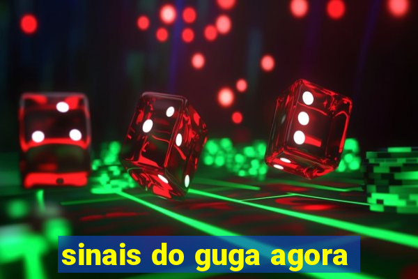 sinais do guga agora